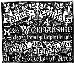 CHOICE EXAMPLES OF ART WORKMANSHIP Selected from the Exhibition of ANCIENT AND MEDIÆVAL ART at the Society of Arts