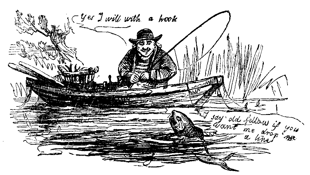 A fish says 'I say old fellow if you want me just drop me a line,' to which a fisherman replies 'Yes I will with a hook.'