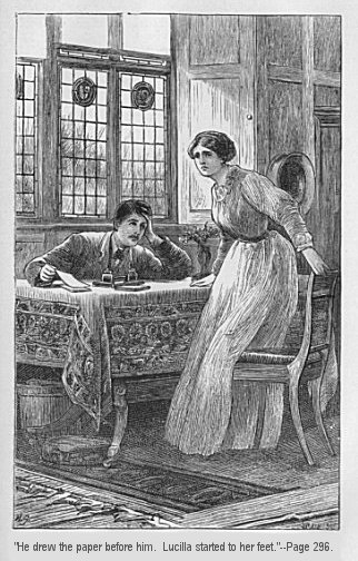 He drew the paper before him.  Lucilla started to her
feet