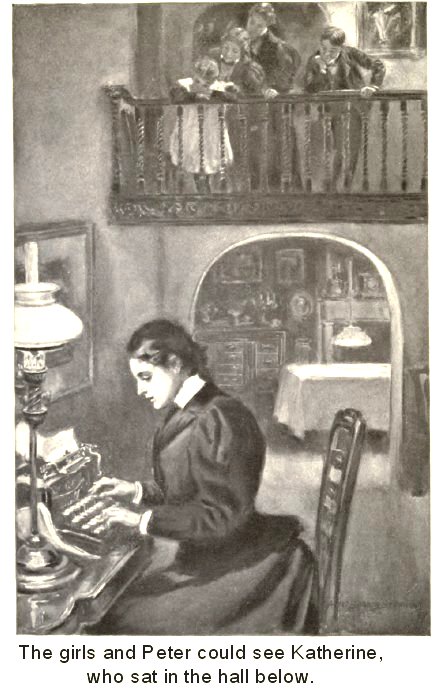“The girls and Peter could see Katherine, who sat in the
hall below”